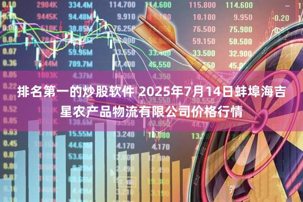 排名第一的炒股软件 2025年7月14日蚌埠海吉星农产品物流有限公司价格行情